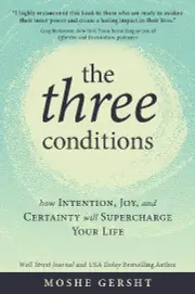 Three Conditions, The: How Intention, Joy, and Certainty Will Supercharge Your Life