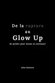 De la rupture au Glow Up: Se perdre pour mieux se retrouver