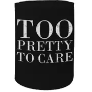Alcohol Stubby Holder - Too Pretty To Care - Funny Novelty Birthday Gift Joke Beer Can Bottle
