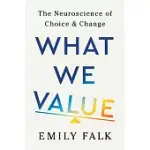 WHAT WE VALUE: THE NEUROSCIENCE OF CHOICE AND CHANGE