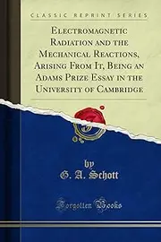 Electromagnetic Radiation and the Mechanical Reactions, Arising From It, Being an Adams Prize Essay in the University of Cambridge (Classic Reprint)