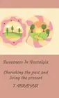 Sweetness In Nostalgia: Cherishing the past and living the present by T. Abraham