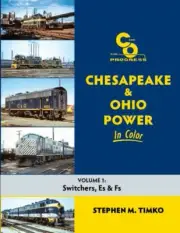 Chesapeake & Ohio Power In Color, Vol. 1: Switchers, Es, and Fs (C&O - NEW BOOK)
