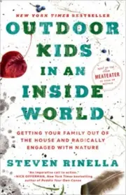 Outdoor Kids in an Inside World: Getting Your Family Out of the House and Radica