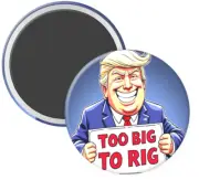 TRUMP WON 47th President "TOO BIG TO RIG" MAGNET Button - 3" Round
