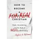 How to Become a For Real Christian: Faith, Surrendering and the Path to Authentic Christianity