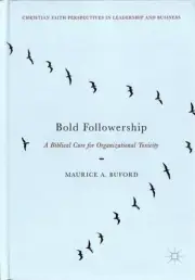 Bold Followership : A Biblical Cure for Organizational Toxicity, Hardcover by...