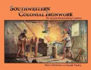 Southwestern Colonial Ironwork: The Spanish Blacksmithing Tradition by Marc Simm