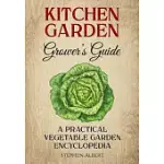 THE KITCHEN GARDEN GROWER’S GUIDE: A PRACTICAL VEGETABLE AND HERB GARDEN ENCYCLOPEDIA