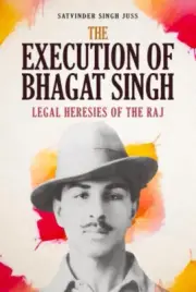 The Execution of Bhagat Singh: Legal Heresies of the Raj