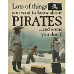 LOTS OF THINGS YOU WANT TO KNOW ABOUT PIRATES