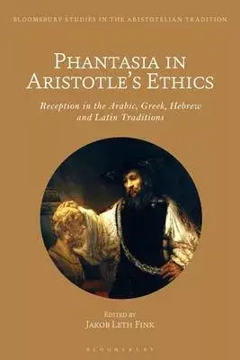 Phantasia in Aristotle’’s Ethics: Reception in the Arabic, Greek, Hebrew and Latin Traditions