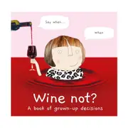 Wine Not? A Book of Grown-Up Decisions by Rosie Made A Thing