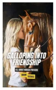 Galloping Into Friendship: All About Horses for Kids by Brian Thomas Paperback B