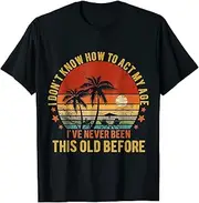 [Generic] Funny Old People Sayings, I Don't Know How to Act My Age ds100 T-Shirt