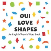 OUI LOVE SHAPES: AN ENGLISH/FRENCH BILINGUAL WORD BOOK By Oui Love Books **NEW**