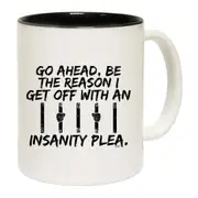 Go Ahead Be The Reason Get Off With An Insanity Plea Mug Cup