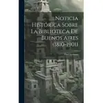 NOTICIA HISTóRICA SOBRE LA BIBLIOTECA DE BUENOS AIRES (1810-1901)