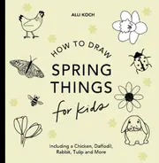 Spring Things: How to Draw Books for Kids with Easter Eggs, Bunnies, Flowers, and More