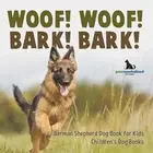Woof! Woof! Bark! Bark! German Shepherd Dog Book for Kids Children's Dog Books b