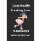 I Just Really Freaking Love Flamingos Is That Ok With You?: notebook - journal - diary / 6x9 - 100 pages