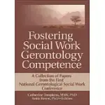 FOSTERING SOCIAL WORK GERONTOLOGY COMPETENCE: A COLLECTION OF PAPERS FROM THE FIRST NATIONAL GERONTOLOGICAL SOCIAL WORK CONFEREN