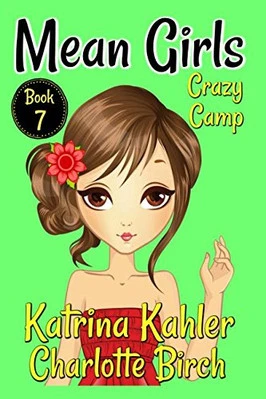 MEAN GIRLS - BOOK 7: CRAZY CAMP: BOOKS FOR GIRLS AGED 9-12 By Katrina Kahler