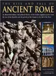 The Rise and Fall of Ancient Rome ― An Illustrated Military and Political History of the World's Mightiest Power From the Rise of the Republic and the Growth of the Empire to the Fall of