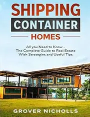 Shipping Container Homes: All you Need to Know - The Complete Guide to Real Estate With Strategies and Useful Tips