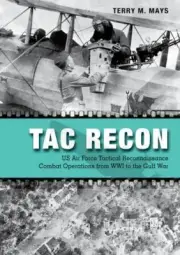 Tac Recon: US Air Force Tactical Reconnaissance Combat Operations from WWI to th