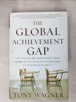 【書寶二手書T1／進修考試_KD8】THE GLOBAL ACHIEVEMENT GAP: WHY EVEN OUR BEST SCHOOLS DON’T TEACH THE NEW SURVIVAL SKILLS OUR CHILDREN NEED--AND WHAT WE CAN DO_WAGNER, TONY