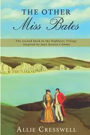 THE OTHER MISS BATES: THE SECOND BOOK IN THE HIGHBURY By Allie Cresswell & A