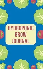 Hydroponic Grow Journal: 180 Daily Entry Guided Logbook for Growing Vegetables
