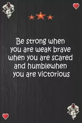 Be strong when you are weak brave when you are scared and humble when you are victorious: Lined Notebook, Journal Motivation gift for Men friends and