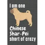I AM ONE CHINESE SHAR-PEI SHORT OF CRAZY: FOR CHINESE SHAR-PEI DOG FANS