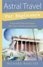 Astral Travel for Beginners : Transcend Time and Space with Out-Of-Body...