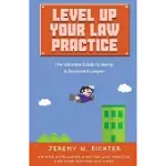 LEVEL UP YOUR LAW PRACTICE: THE ULTIMATE GUIDE TO BEING A SUCCESSFUL LAWYER