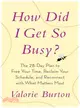 How Did I Get So Busy? ─ The 28-Day Plan to Free Your Time, Reclaim Your Schedule, and Reconnect With What Matters Most