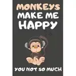 MONKEYS MAKE ME HAPPY YOU NOT SO MUCH: MONKEY GIFTS FOR MONKEY LOVERS - BLANK LINED NOTEBOOKS, JOURNALS, PLANNERS AND DIARIES TO WRITE IN