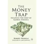 THE MONEY TRAP: ESCAPING THE GRIP OF GLOBAL FINANCE
