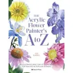 KEW: THE ACRYLIC FLOWER PAINTER’’S A TO Z: AN ILLUSTRATED DIRECTORY OF TECHNIQUES FOR PAINTING 40 POPULAR FLOWERS