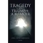 TRAGEDY TO TRIUMPH: : A MEMOIR