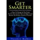 Get Smarter: 30 Ways to Change the Way People Perceive You, Increase Your Intelligence and Become the Greatest Version of Yourse