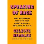 SPEAKING OF RACE: WHY EVERYBODY NEEDS TO TALK ABOUT RACISM--AND HOW TO DO IT
