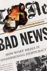 Bad News: How Woke Media Is Undermining Democracy by Batya Ungar-Sargon (English