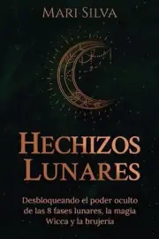 Hechizos lunares: Desbloqueando el poder oculto de las 8 fases lunares, la magia