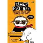 TIMMY FAILURE: THE BOOK YOU’RE NOT SUPPOSED TO HAVE