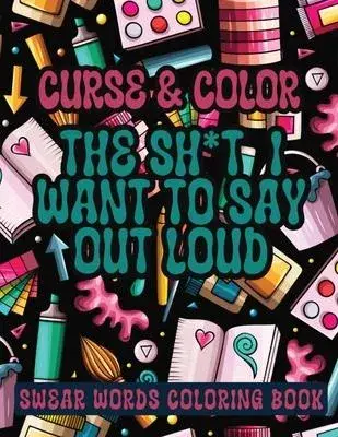 Cross and Color The Shi*t I Want to say Out Loud: Swear Words Coloring Book