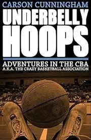 [Carson Cunningham] Underbelly Hoops: Adventures in the CBA A.K.A. the Crazy Basketball Association