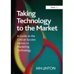 TAKING TECHNOLOGY TO THE MARKET: A GUIDE TO THE CRITICAL SUCCESS FACTORS IN MARKETING TECHNOLOGY